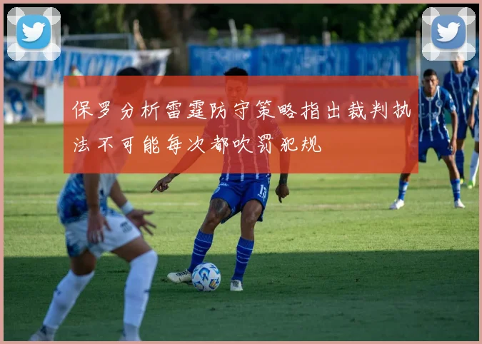 保罗分析雷霆防守策略指出裁判执法不可能每次都吹罚犯规