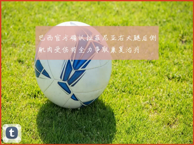 巴西官方确认拉菲尼亚右大腿后侧肌肉受伤将全力争取康复治疗