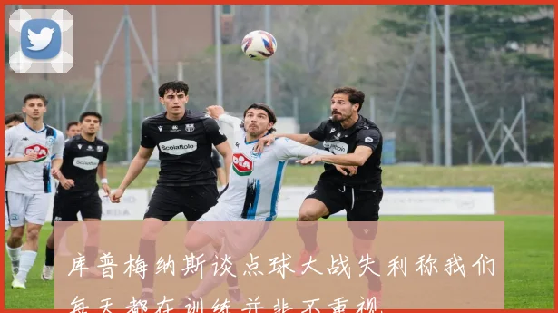 库普梅纳斯谈点球大战失利称我们每天都在训练并非不重视